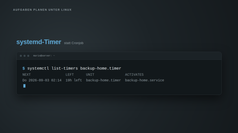 Dunkles Titelbild mit dem Schriftzug „systemd-Timer statt Cronjob" und einem Terminalfenster darunter. Darin steht der Befehl systemctl list-timers backup-home.timer und seine Ausgabe mit den Spalten NEXT, LEFT, UNIT und ACTIVATES: Do 2026-09-03 02:14, 19h left, backup-home.timer, backup-home.service. Das Bild zeigt, dass ein systemd-Timer den nächsten Ausführungszeitpunkt und den zugehörigen Dienst jederzeit abfragbar macht.